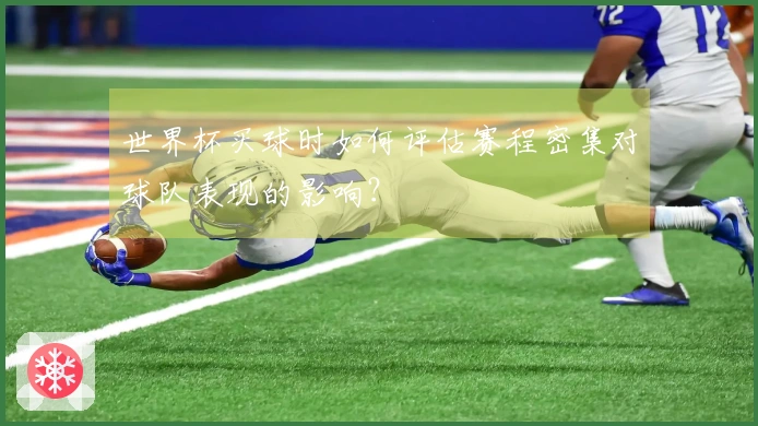 世界杯买球时如何评估赛程密集对球队表现的影响？